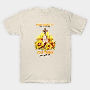 pray about it as much as you think about it T-Shirt